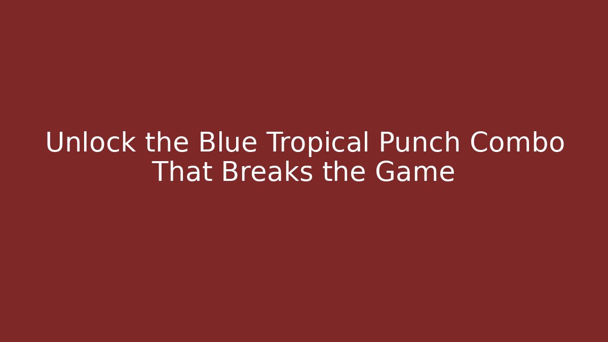 Unlock the Blue Tropical Punch Combo That Breaks the Game
