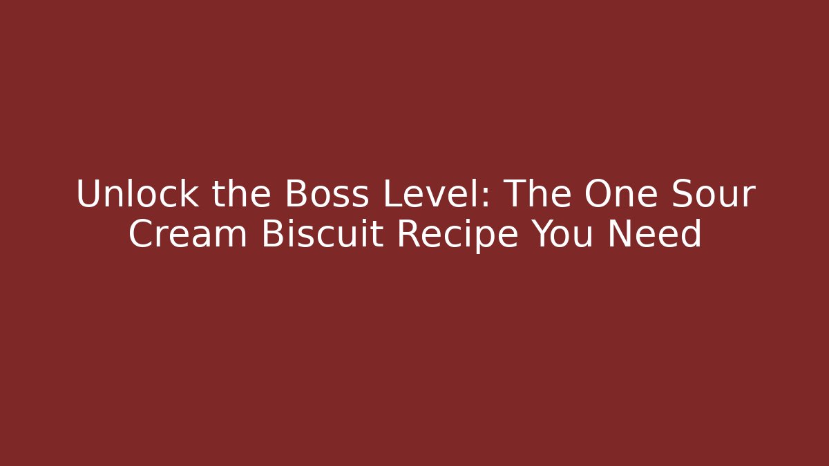 Unlock the Boss Level: The One Sour Cream Biscuit Recipe You Need