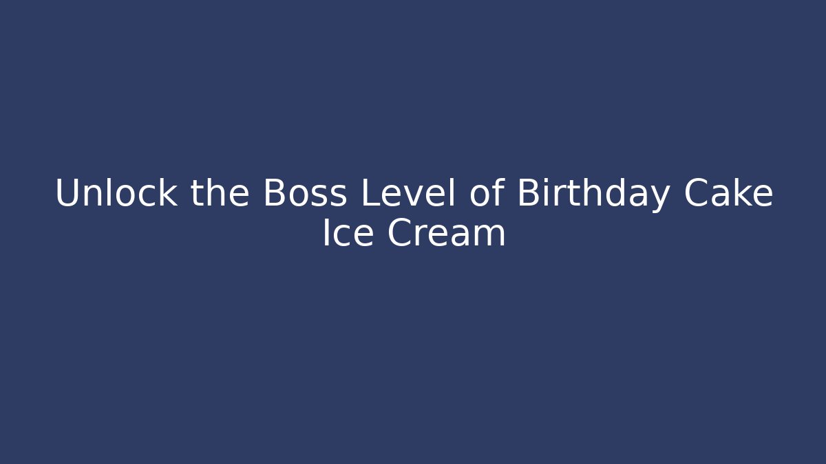 Unlock the Boss Level of Birthday Cake Ice Cream