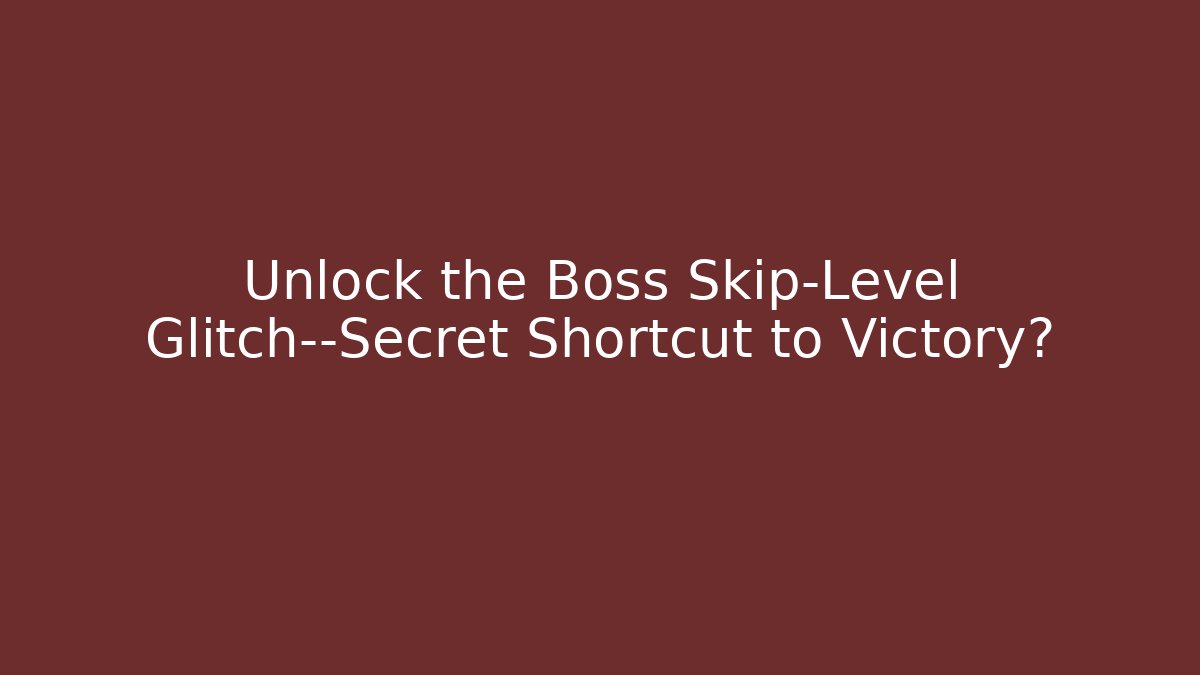 Unlock the Boss Skip-Level Glitch—Secret Shortcut to Victory?