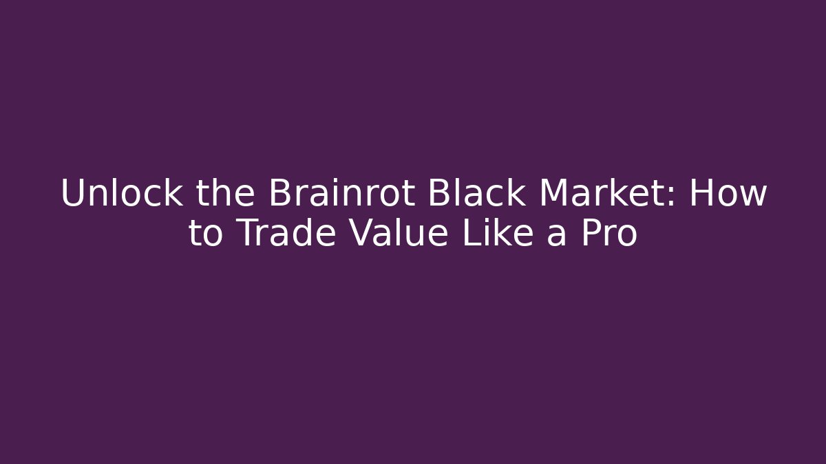 Unlock the Brainrot Black Market: How to Trade Value Like a Pro