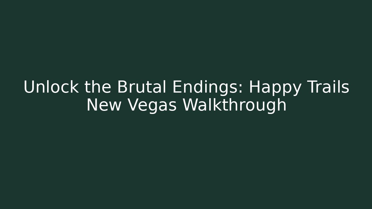 Unlock the Brutal Endings: Happy Trails New Vegas Walkthrough