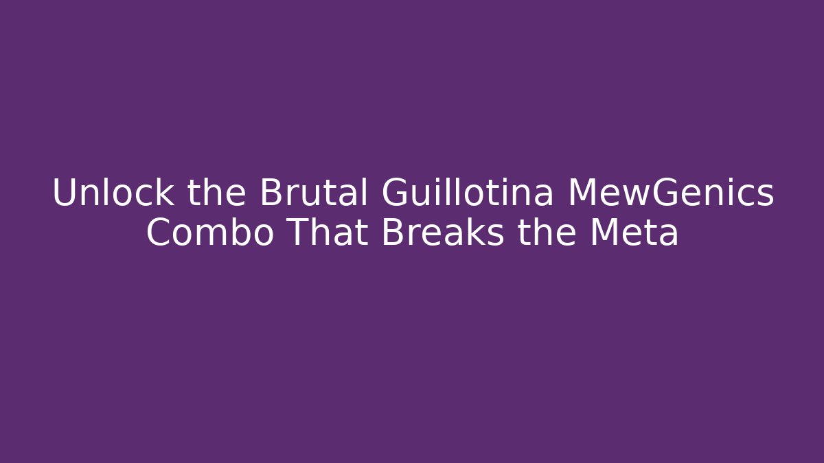 Unlock the Brutal Guillotina MewGenics Combo That Breaks the Meta