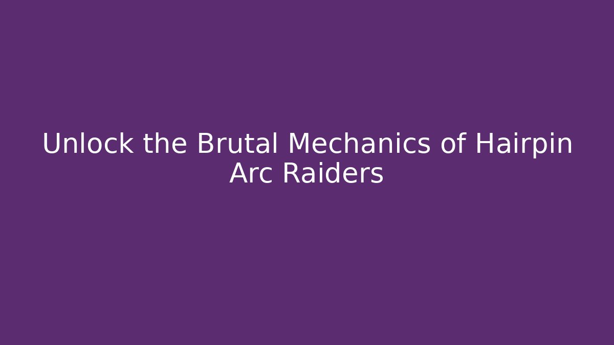 Unlock the Brutal Mechanics of Hairpin Arc Raiders