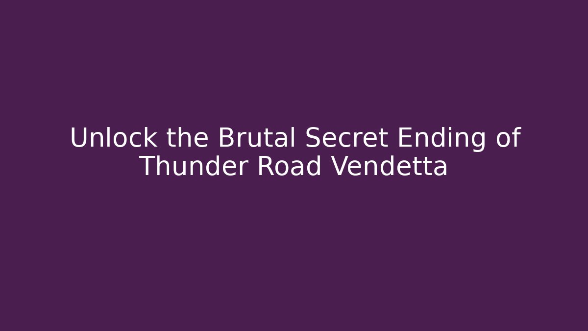 Unlock the Brutal Secret Ending of Thunder Road Vendetta