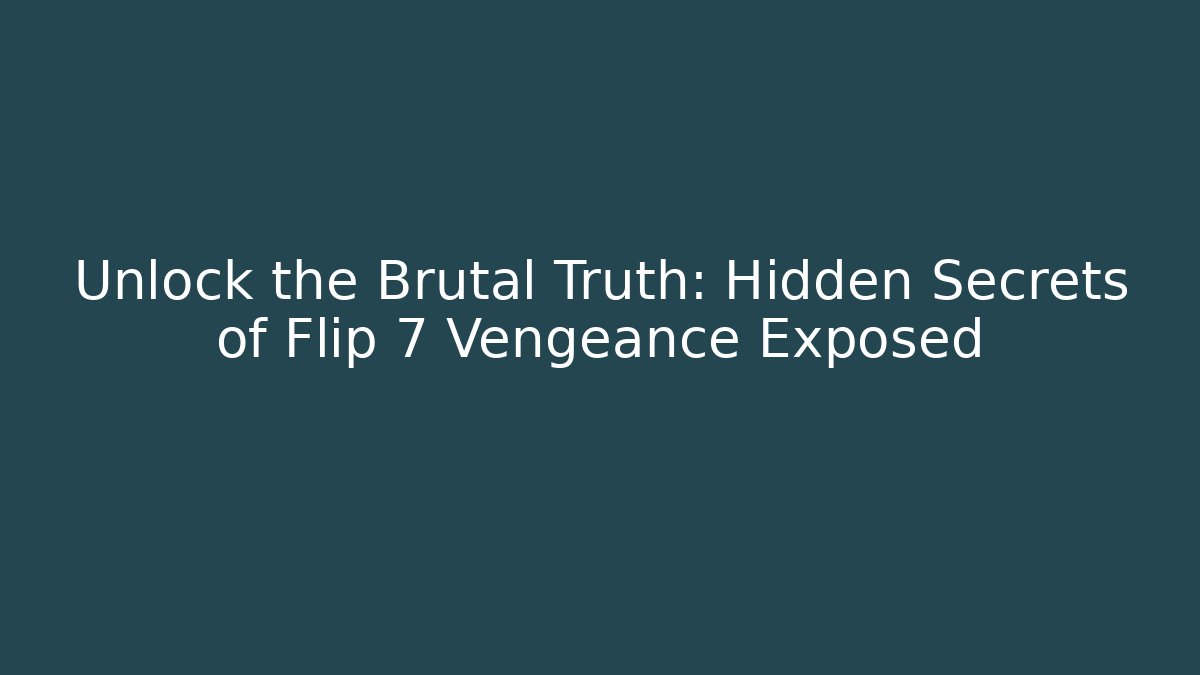 Unlock the Brutal Truth: Hidden Secrets of Flip 7 Vengeance Exposed