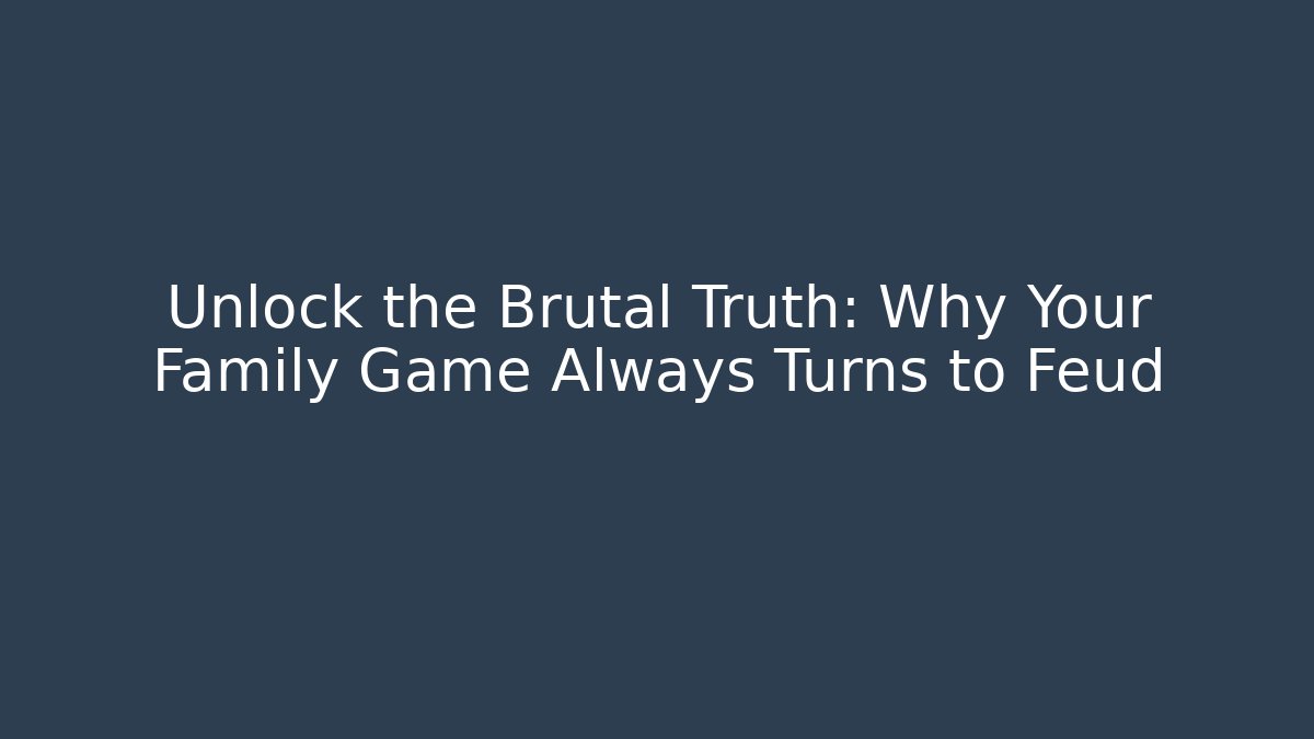 Unlock the Brutal Truth: Why Your Family Game Always Turns to Feud