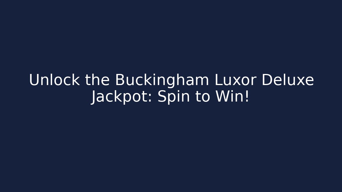 Unlock the Buckingham Luxor Deluxe Jackpot: Spin to Win!