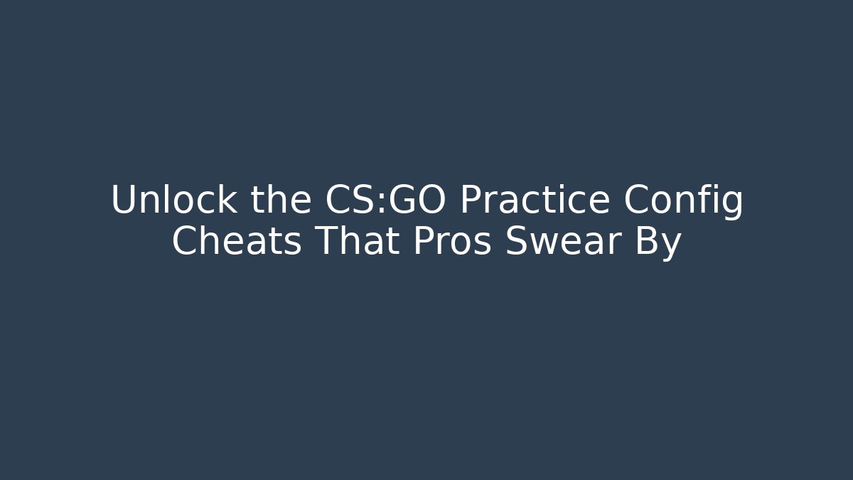Unlock the CS:GO Practice Config Cheats That Pros Swear By