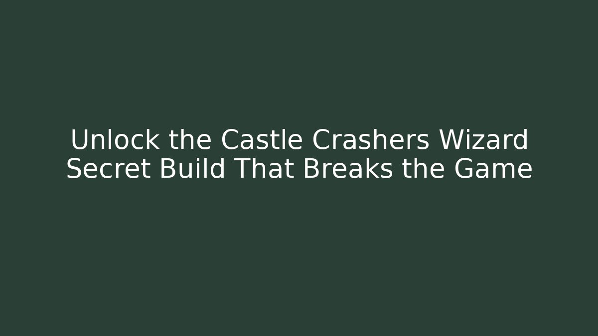 Unlock the Castle Crashers Wizard Secret Build That Breaks the Game