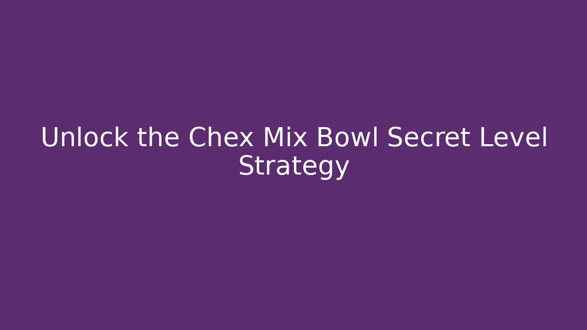 Unlock the Chex Mix Bowl Secret Level Strategy