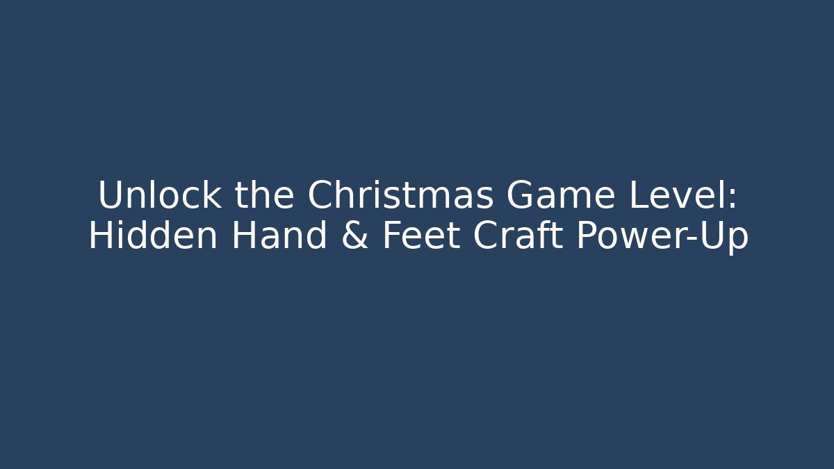 Unlock the Christmas Game Level: Hidden Hand & Feet Craft Power-Up
