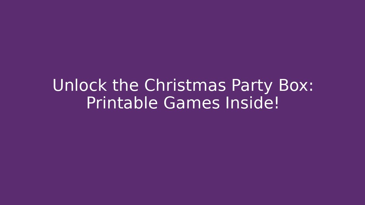 Unlock the Christmas Party Box: Printable Games Inside!