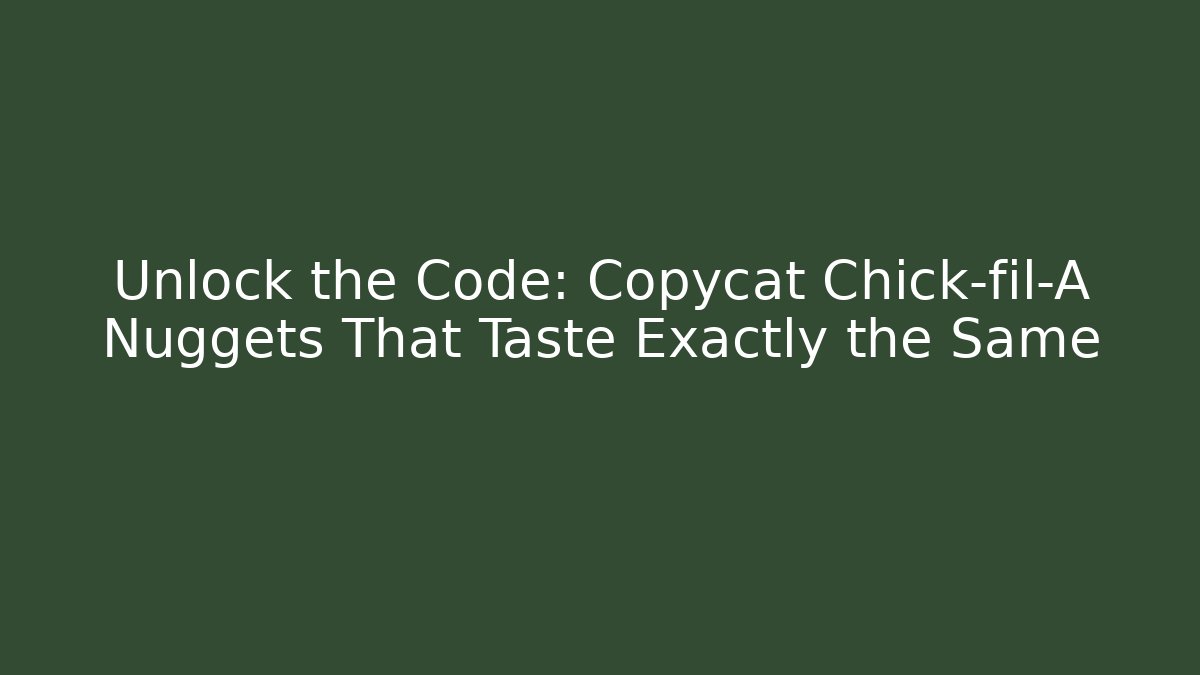 Unlock the Code: Copycat Chick-fil-A Nuggets That Taste Exactly the Same