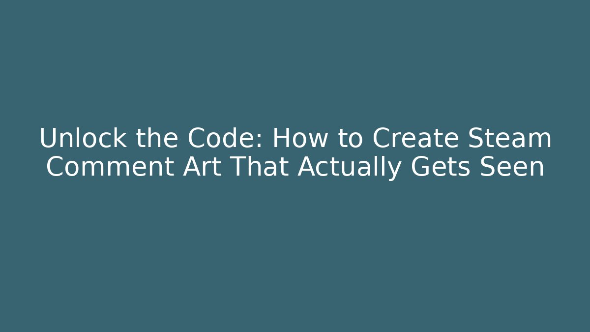 Unlock the Code: How to Create Steam Comment Art That Actually Gets Seen