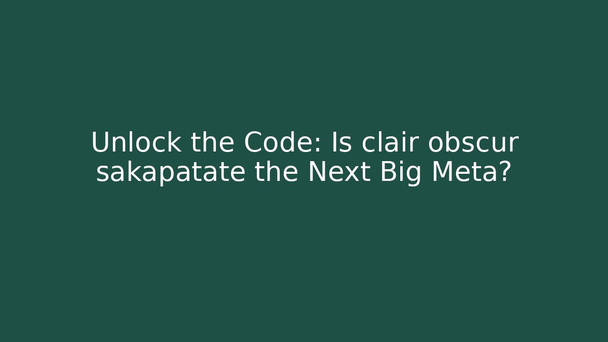 Unlock the Code: Is clair obscur sakapatate the Next Big Meta?