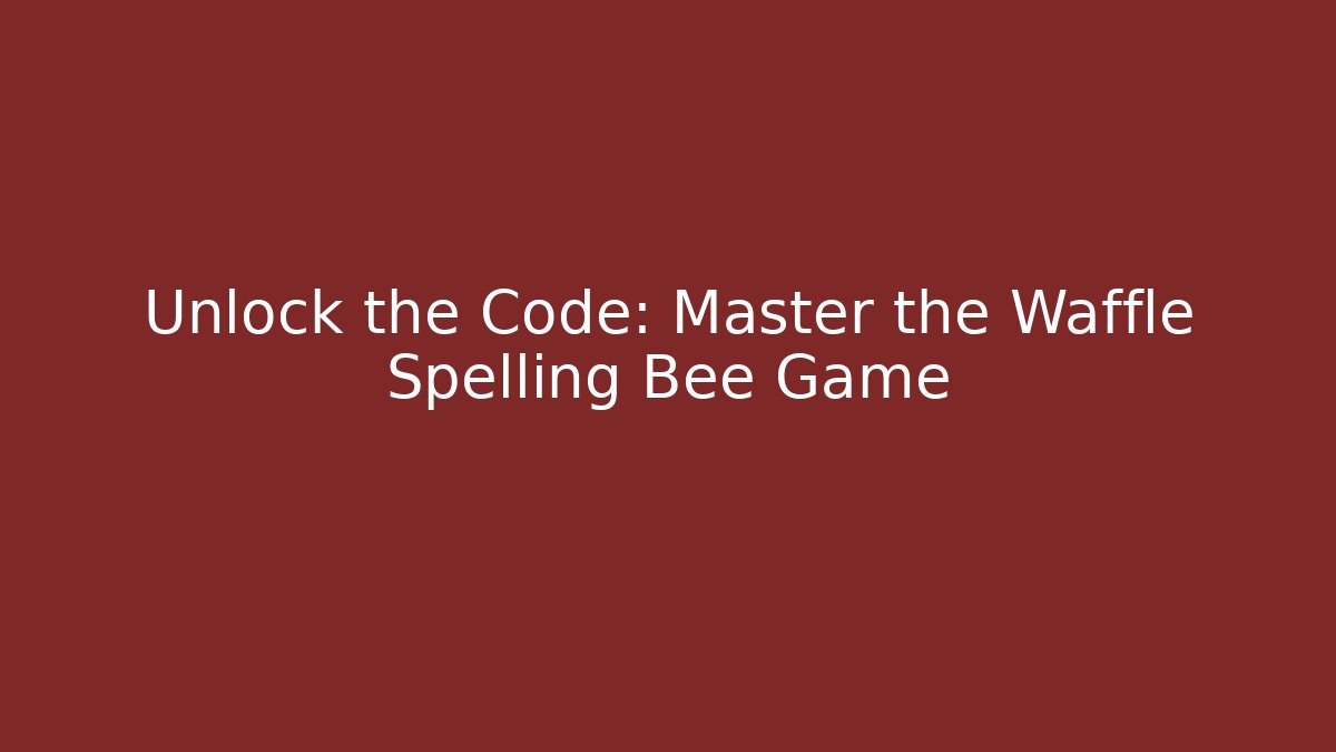 Unlock the Code: Master the Waffle Spelling Bee Game - Celivion