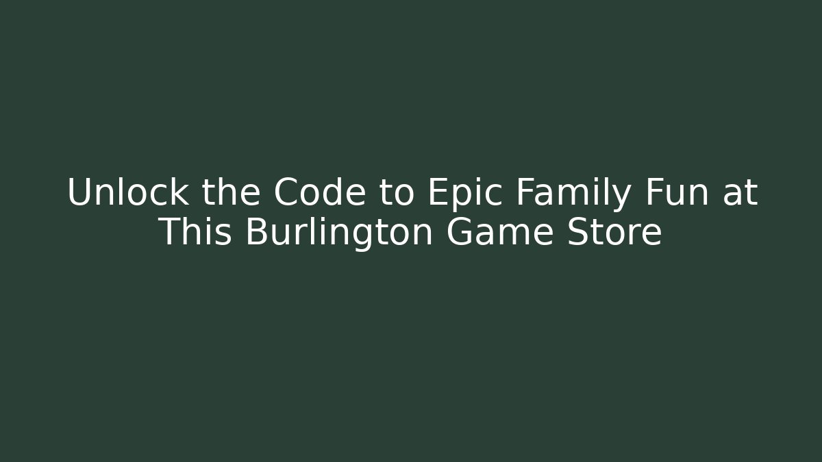 Unlock the Code to Epic Family Fun at This Burlington Game Store