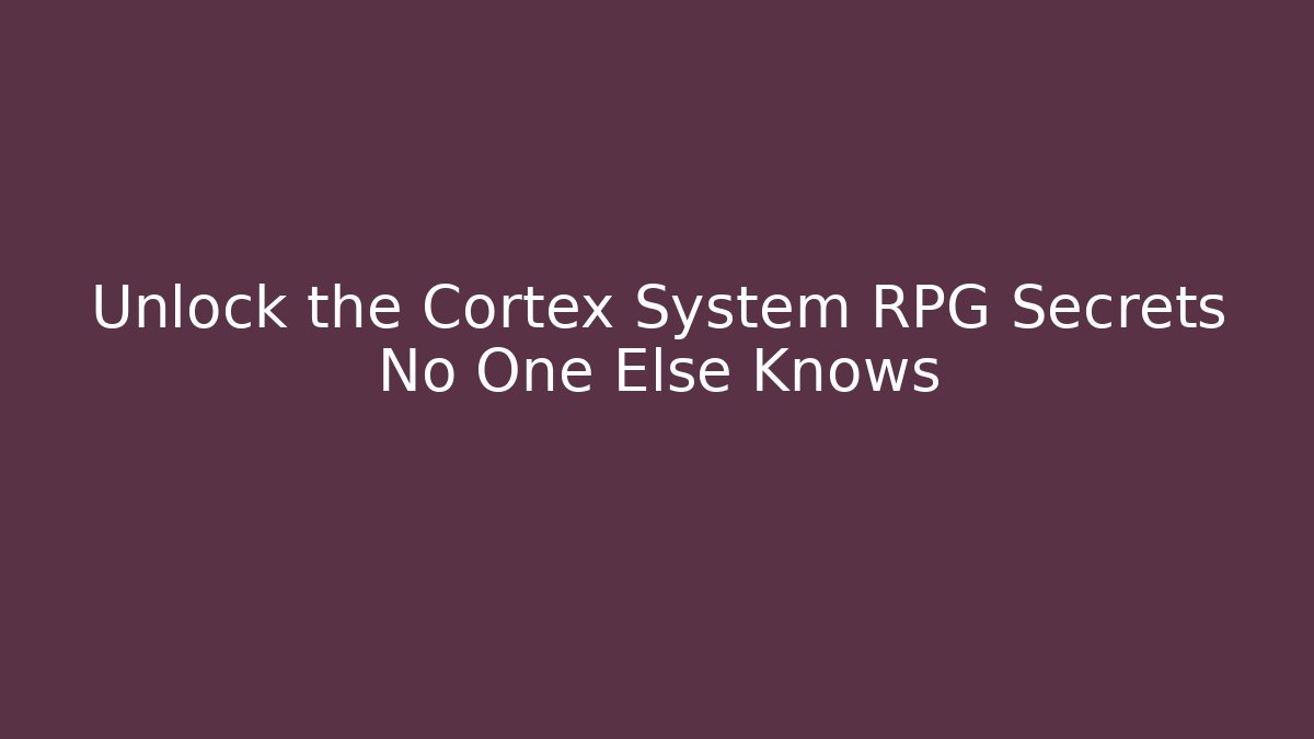 Unlock the Cortex System RPG Secrets No One Else Knows - Celivion
