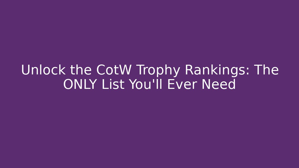 Unlock the CotW Trophy Rankings: The ONLY List You'll Ever Need