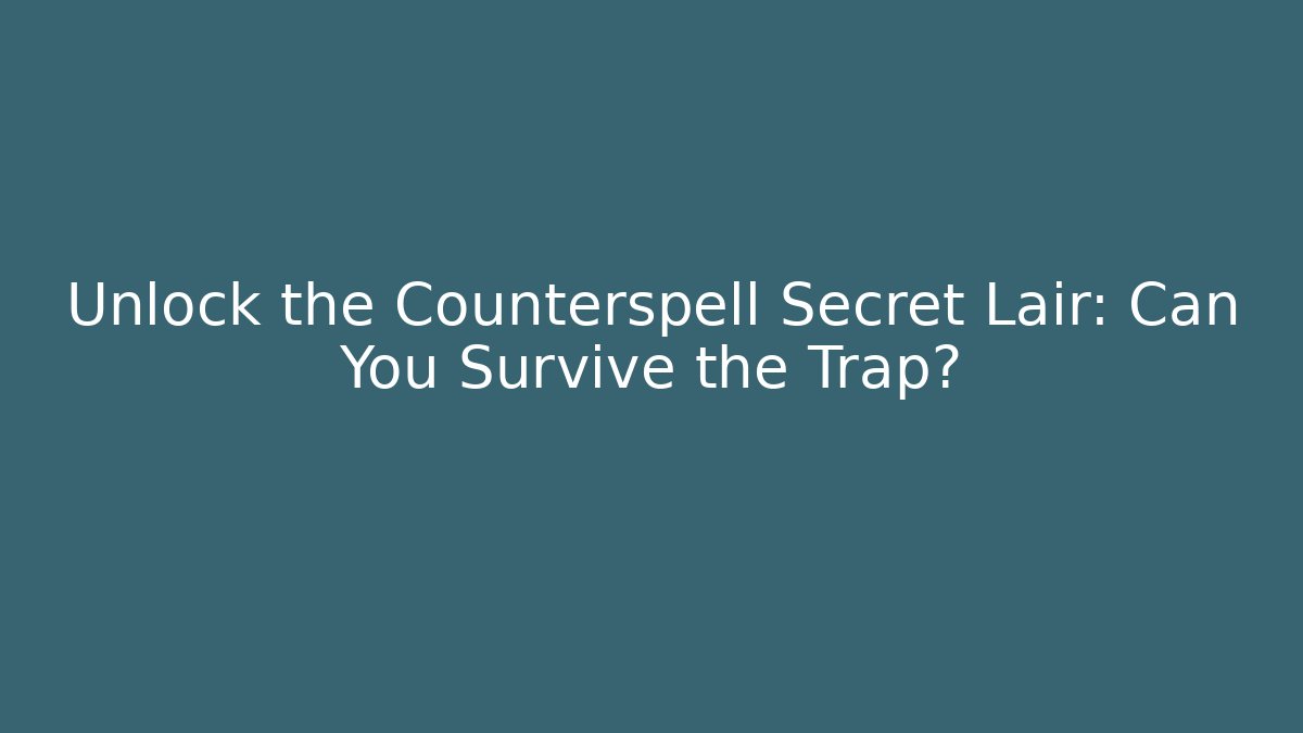 Unlock the Counterspell Secret Lair: Can You Survive the Trap?