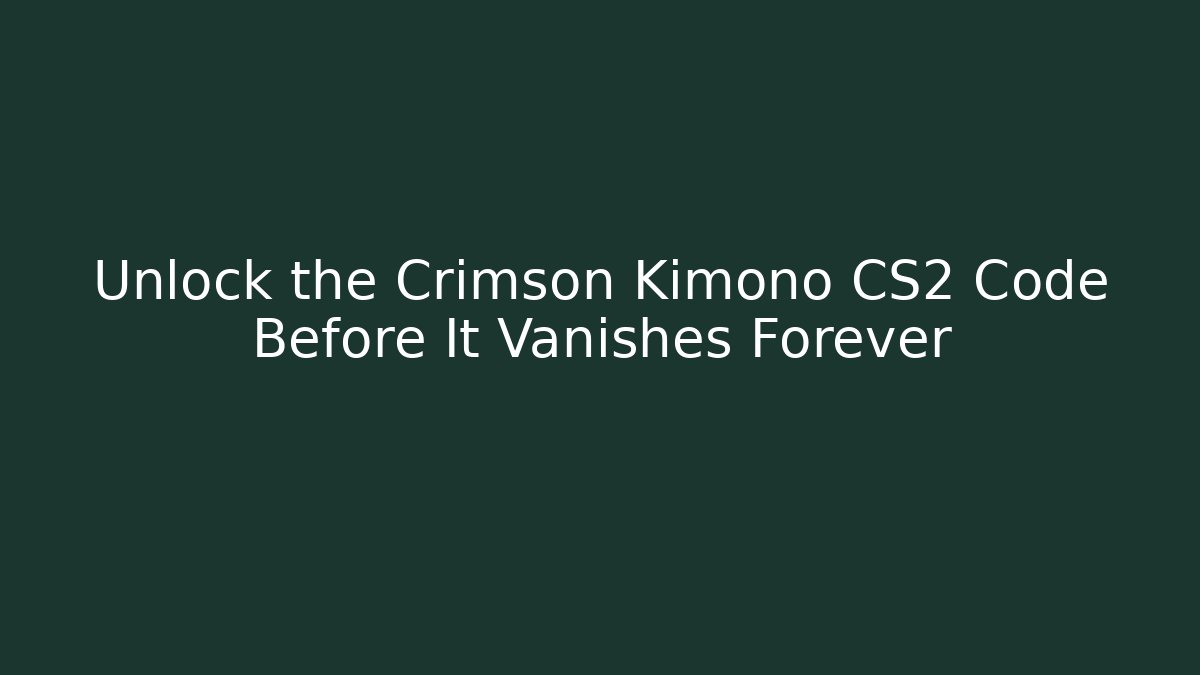 Unlock the Crimson Kimono CS2 Code Before It Vanishes Forever