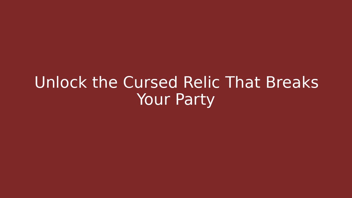 Unlock the Cursed Relic That Breaks Your Party - Celivion