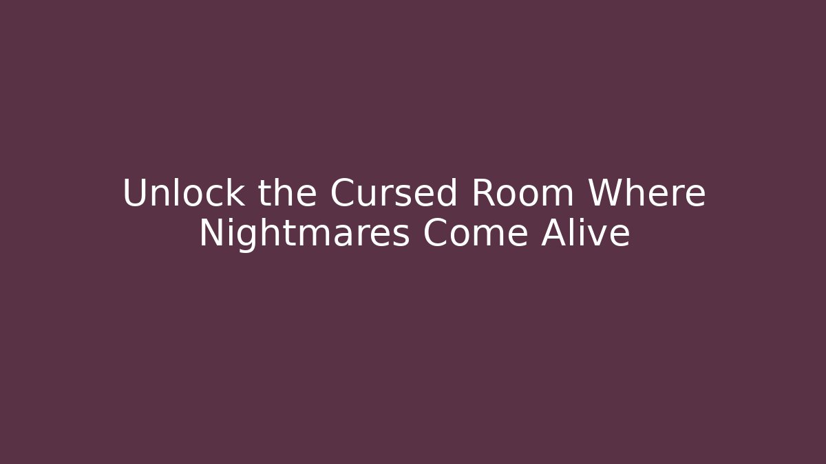 Unlock the Cursed Room Where Nightmares Come Alive - Celivion