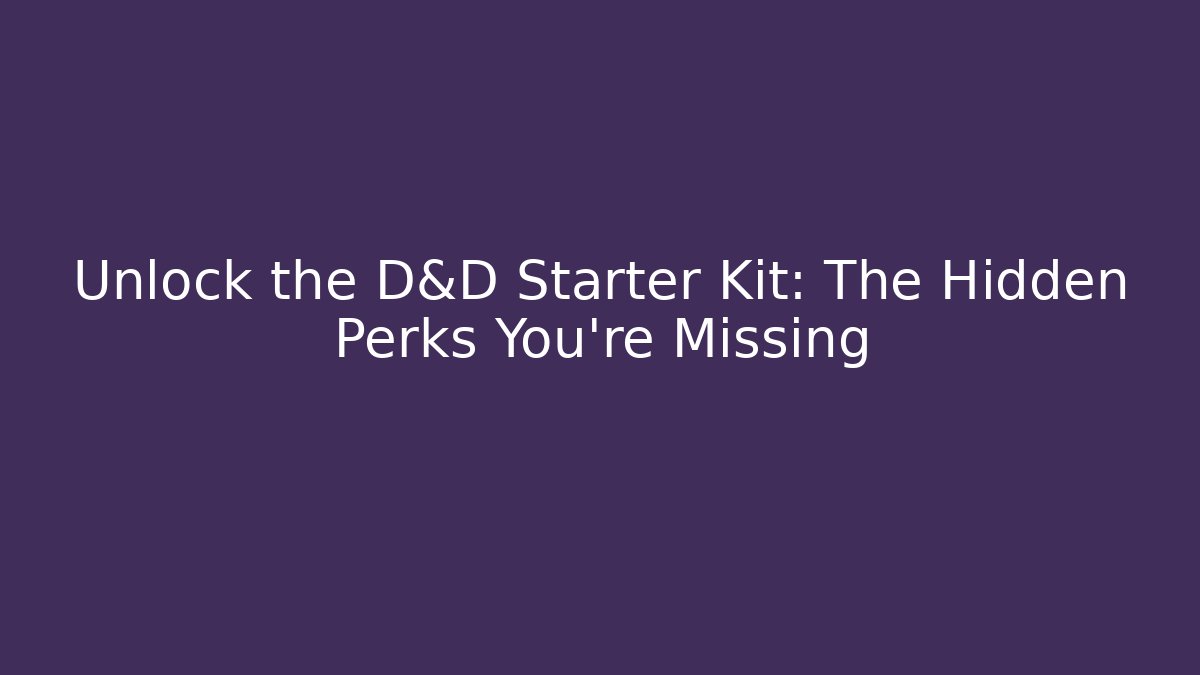 Unlock the D&D Starter Kit: The Hidden Perks You’re Missing
