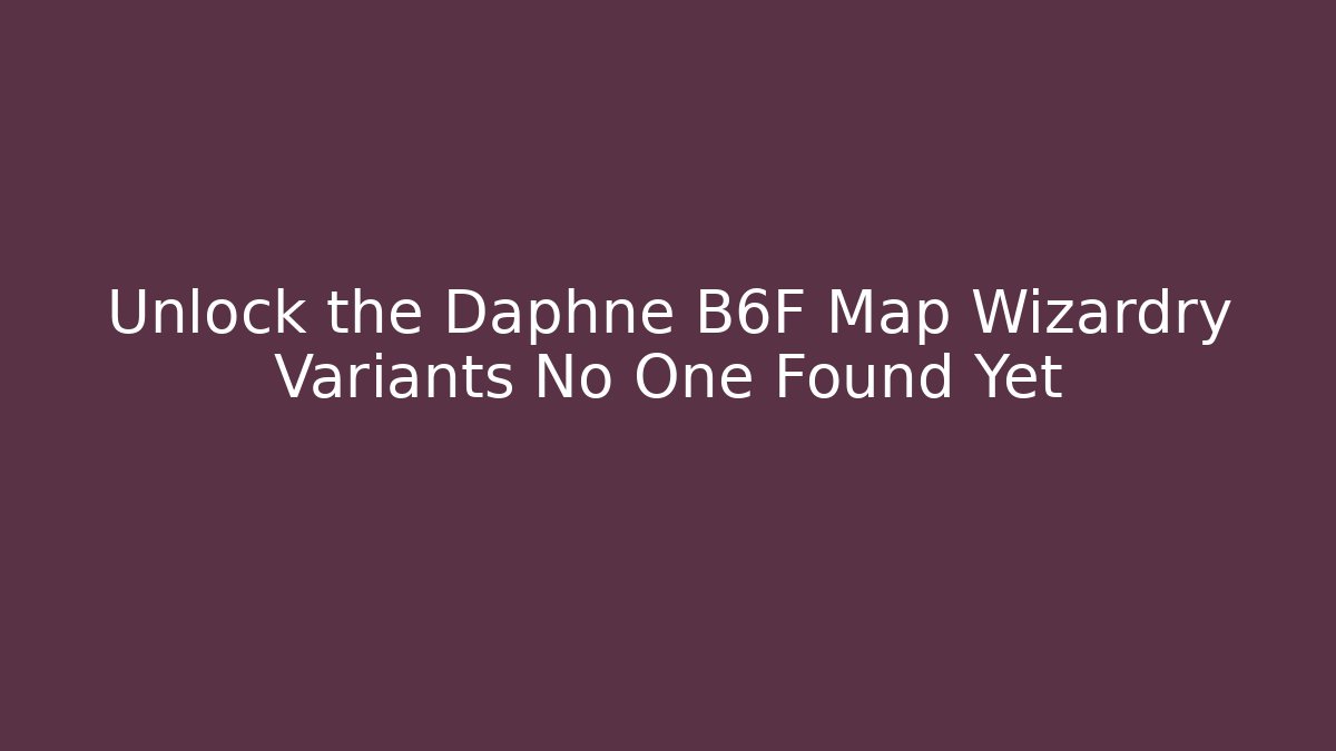 Unlock the Daphne B6F Map Wizardry Variants No One Found Yet