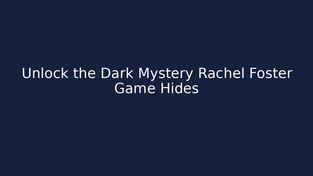 Unlock the Dark Mystery Rachel Foster Game Hides