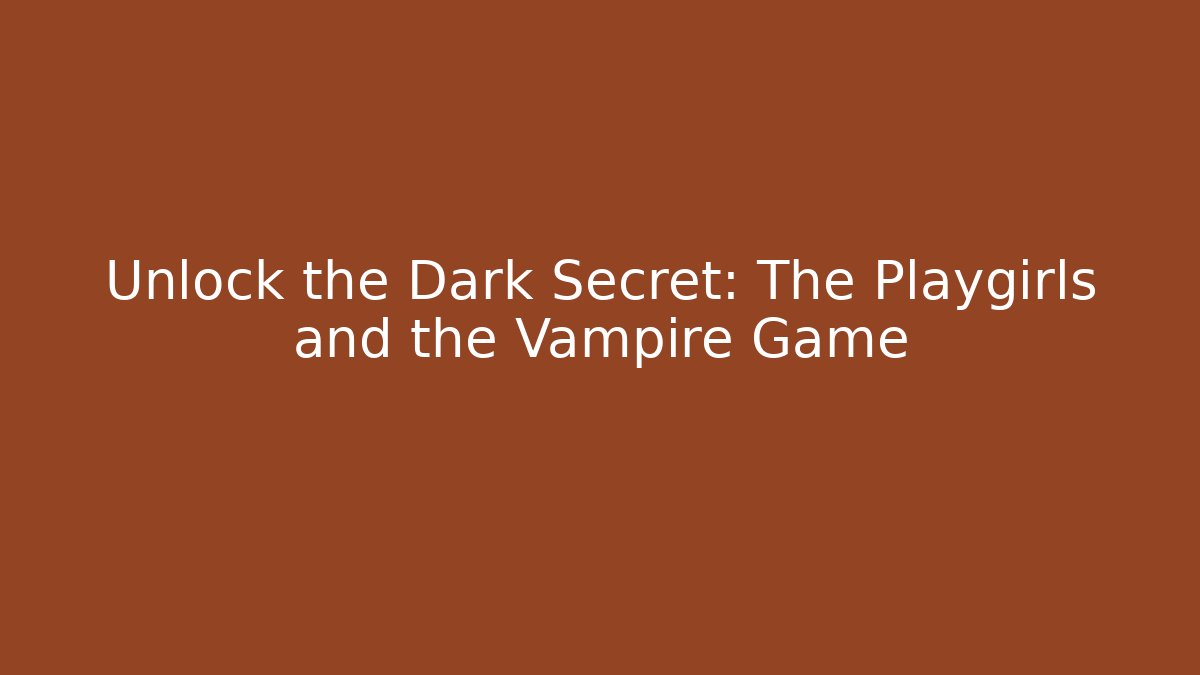 Unlock the Dark Secret: The Playgirls and the Vampire Game