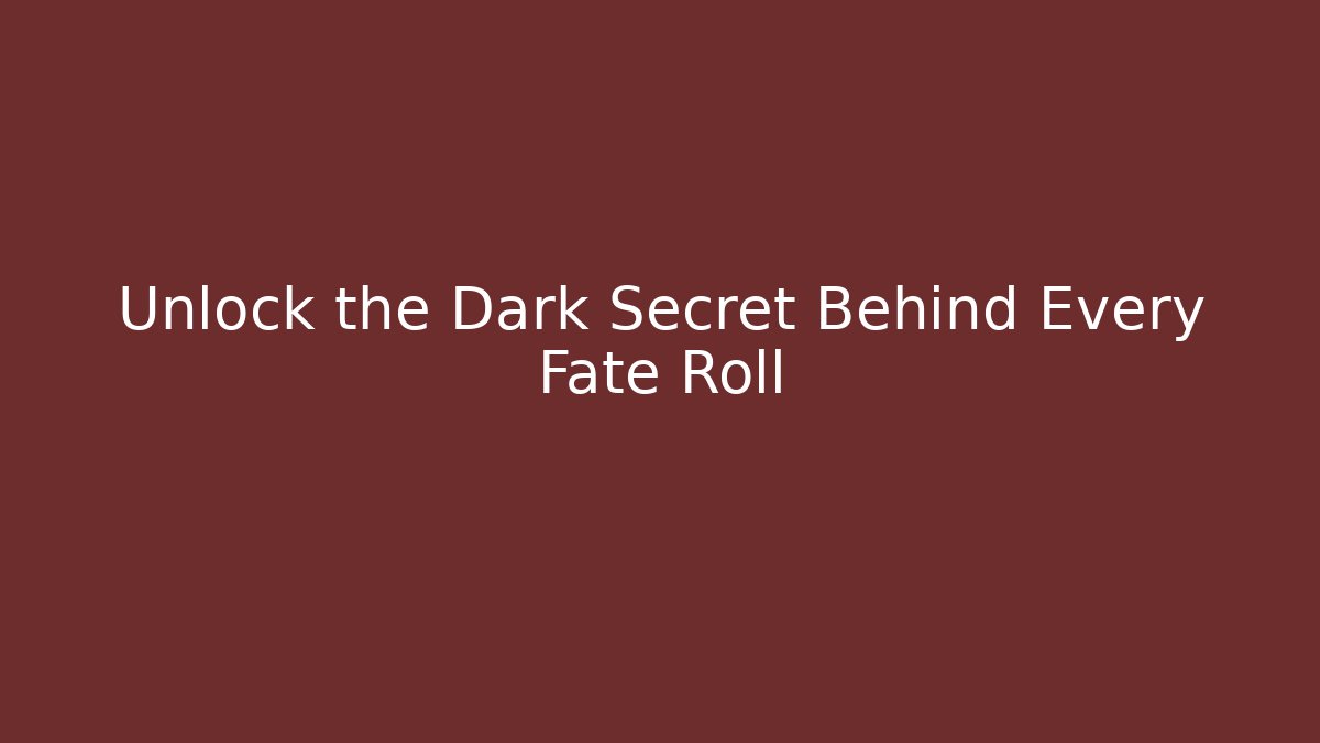 Unlock the Dark Secret Behind Every Fate Roll