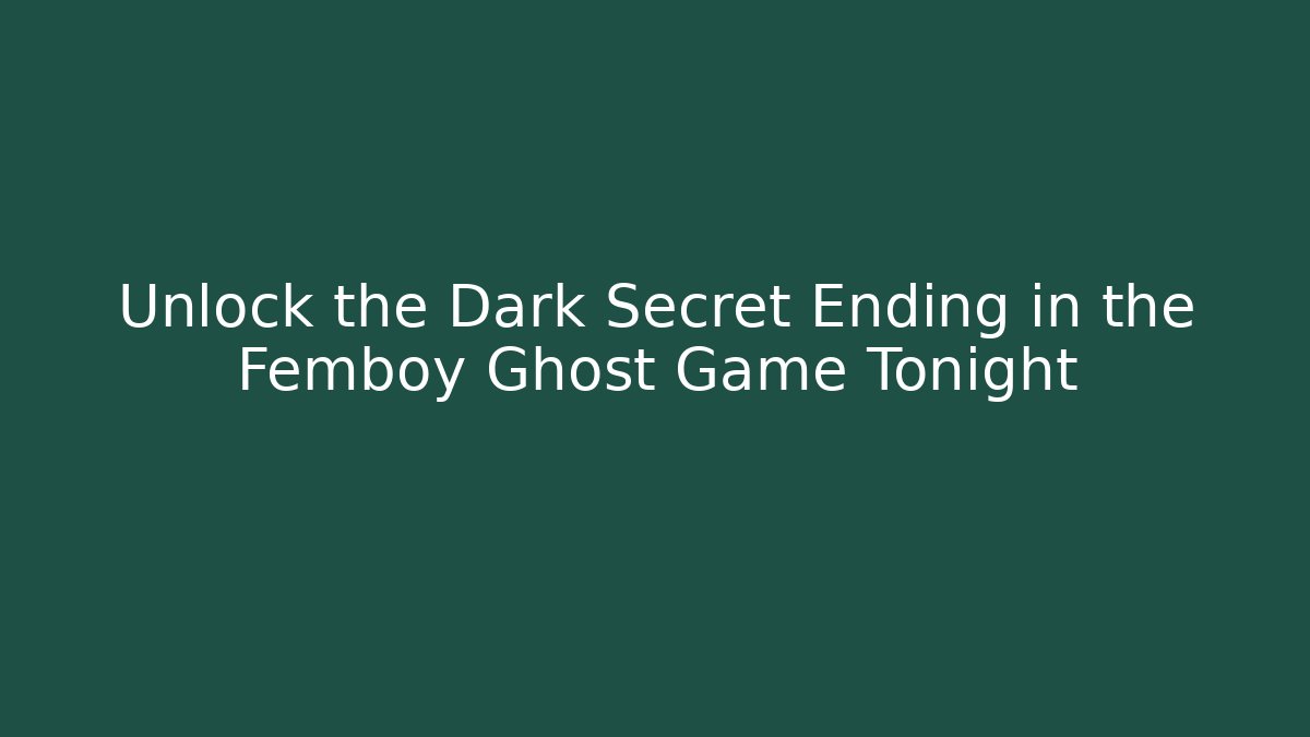 Unlock the Dark Secret Ending in the Femboy Ghost Game Tonight - Celivion