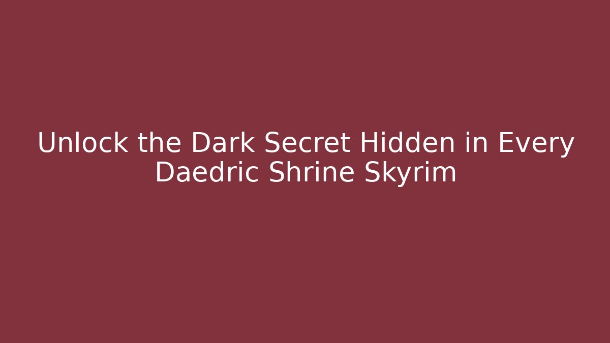 Unlock the Dark Secret Hidden in Every Daedric Shrine Skyrim