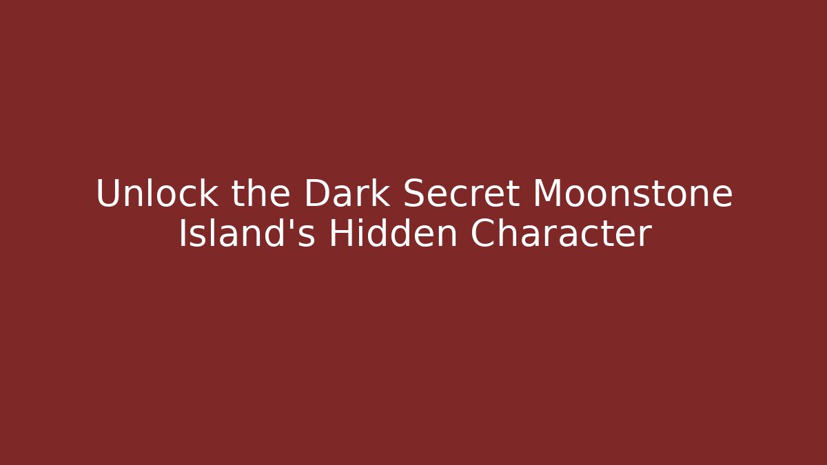 Unlock the Dark Secret Moonstone Island's Hidden Character