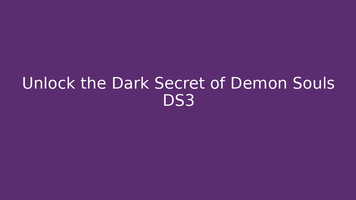 Unlock the Dark Secret of Demon Souls DS3