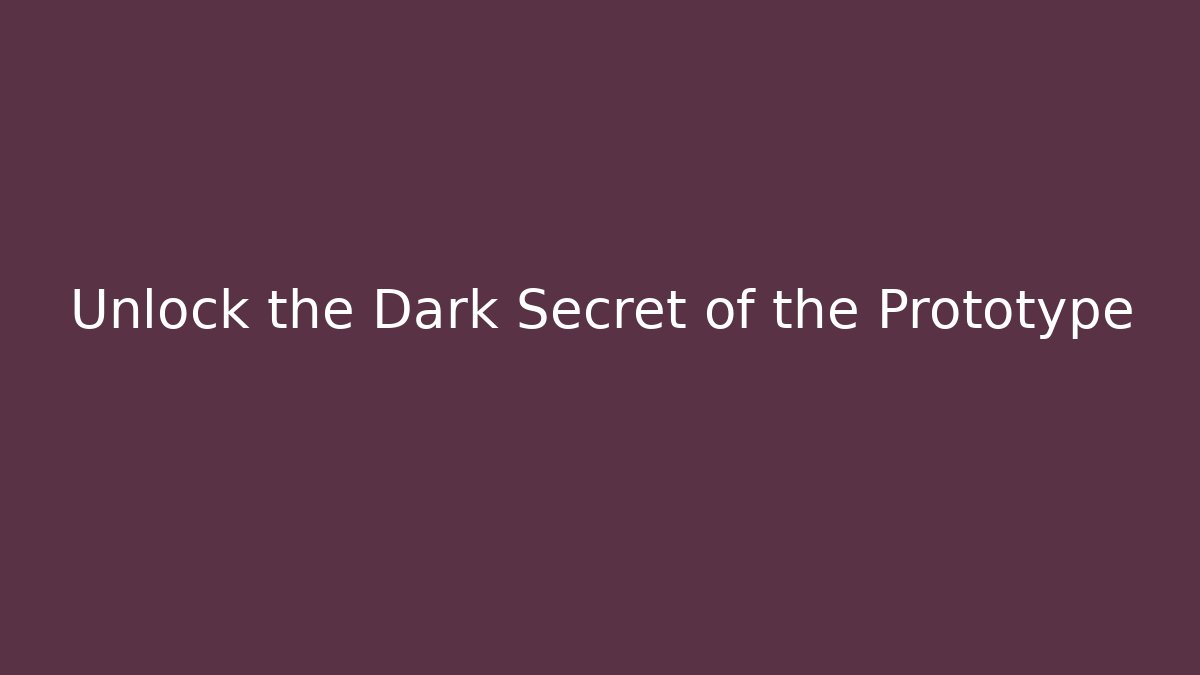 Unlock the Dark Secret of the Prototype