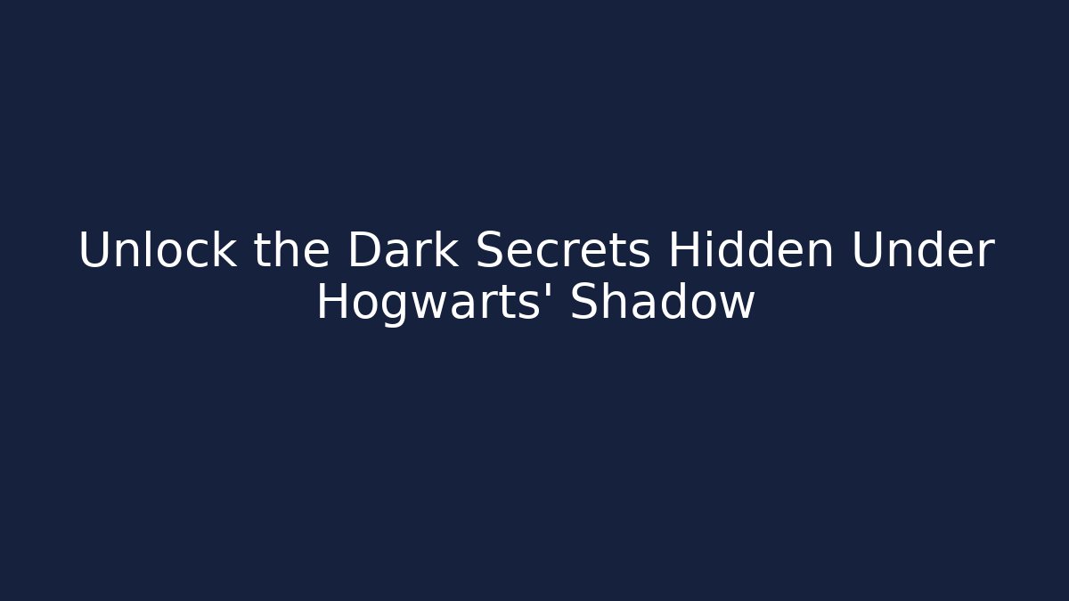 Unlock the Dark Secrets Hidden Under Hogwarts' Shadow