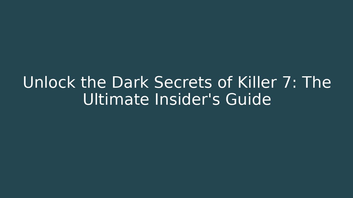 Unlock the Dark Secrets of Killer 7: The Ultimate Insider’s Guide