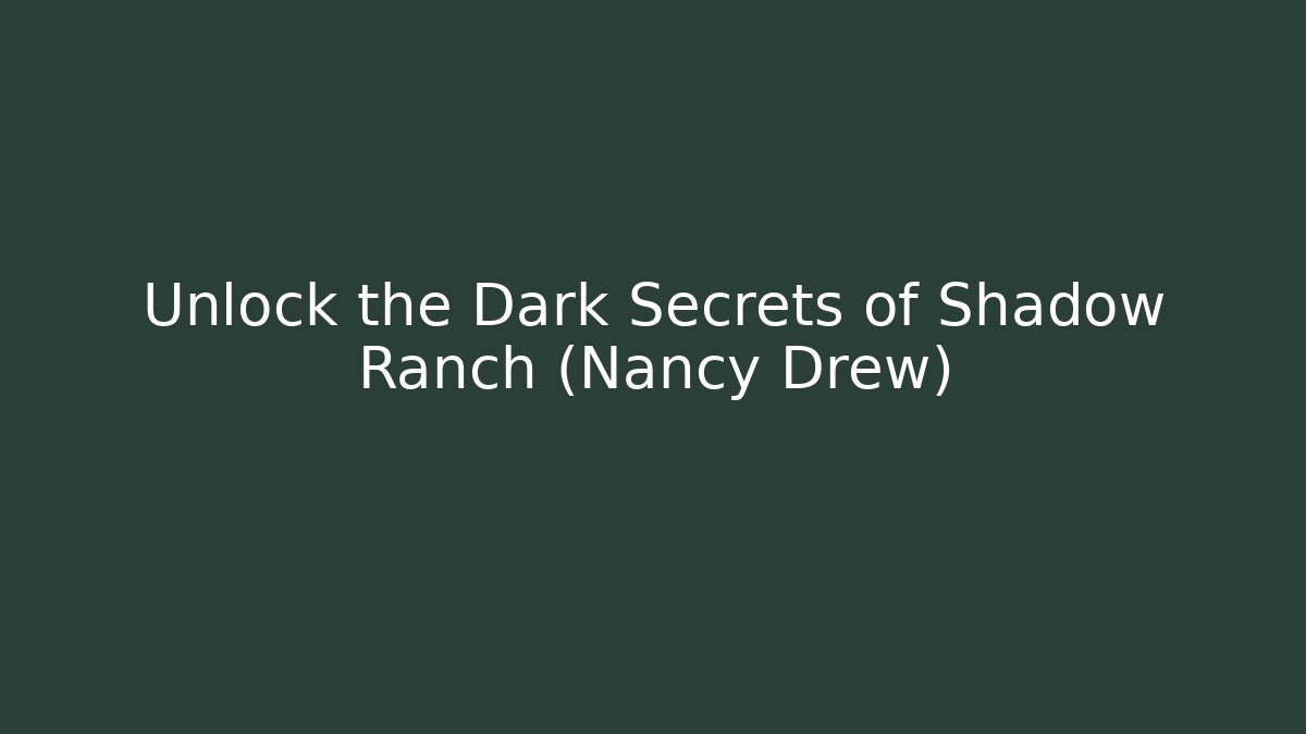 Unlock the Dark Secrets of Shadow Ranch (Nancy Drew)