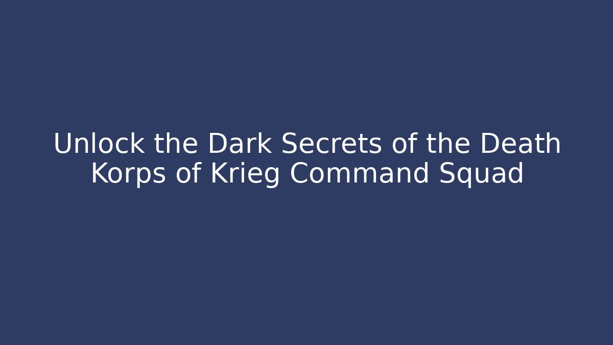 Unlock the Dark Secrets of the Death Korps of Krieg Command Squad