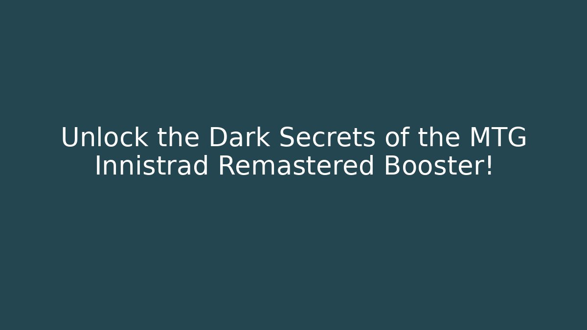 Unlock the Dark Secrets of the MTG Innistrad Remastered Booster!