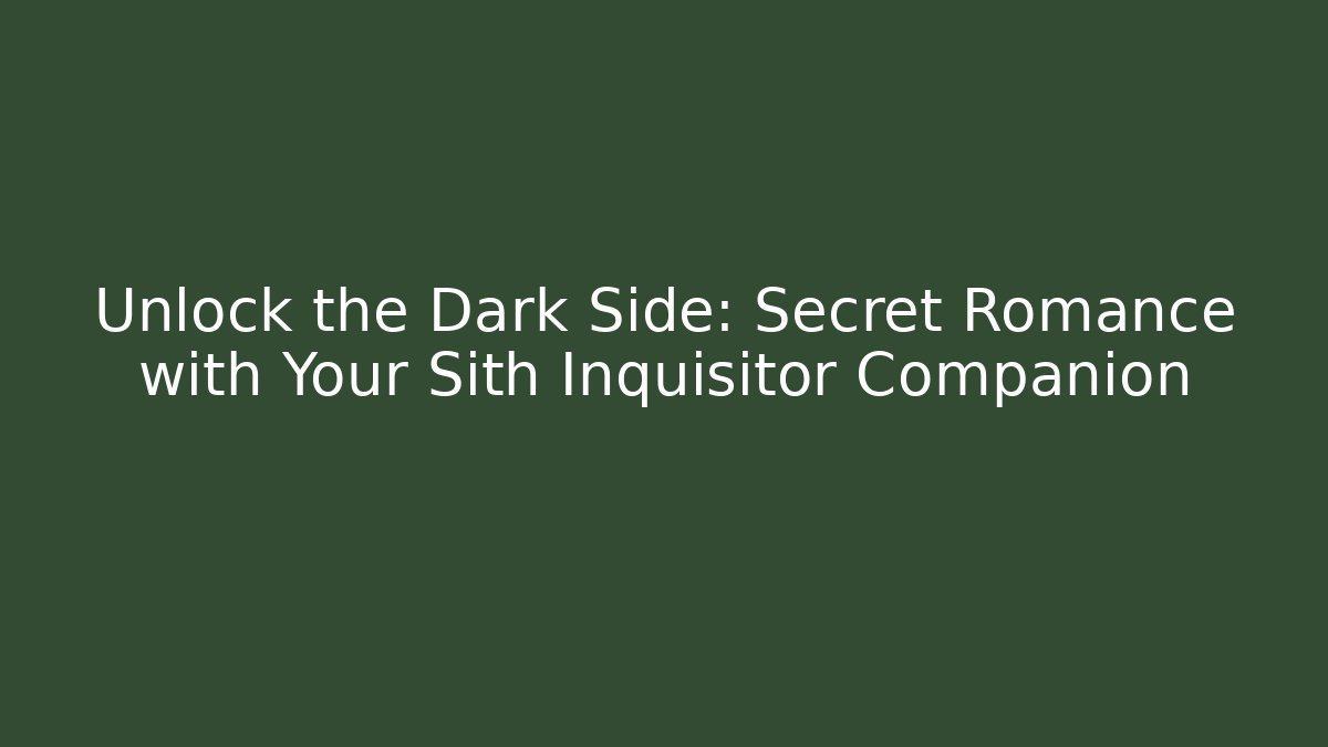 Unlock the Dark Side: Secret Romance with Your Sith Inquisitor Companion