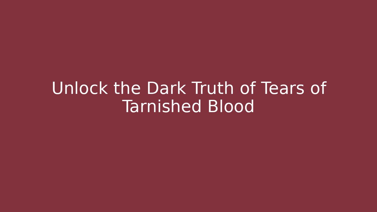 Unlock the Dark Truth of Tears of Tarnished Blood