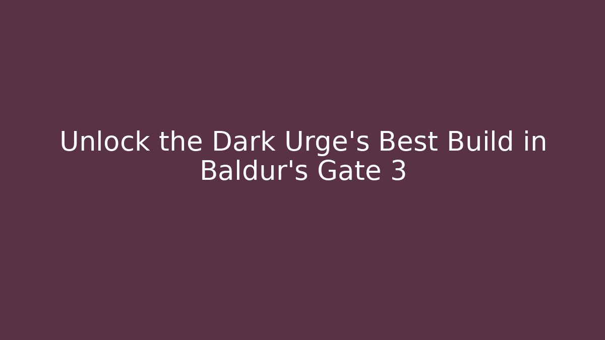 Unlock the Dark Urge's Best Build in Baldur's Gate 3