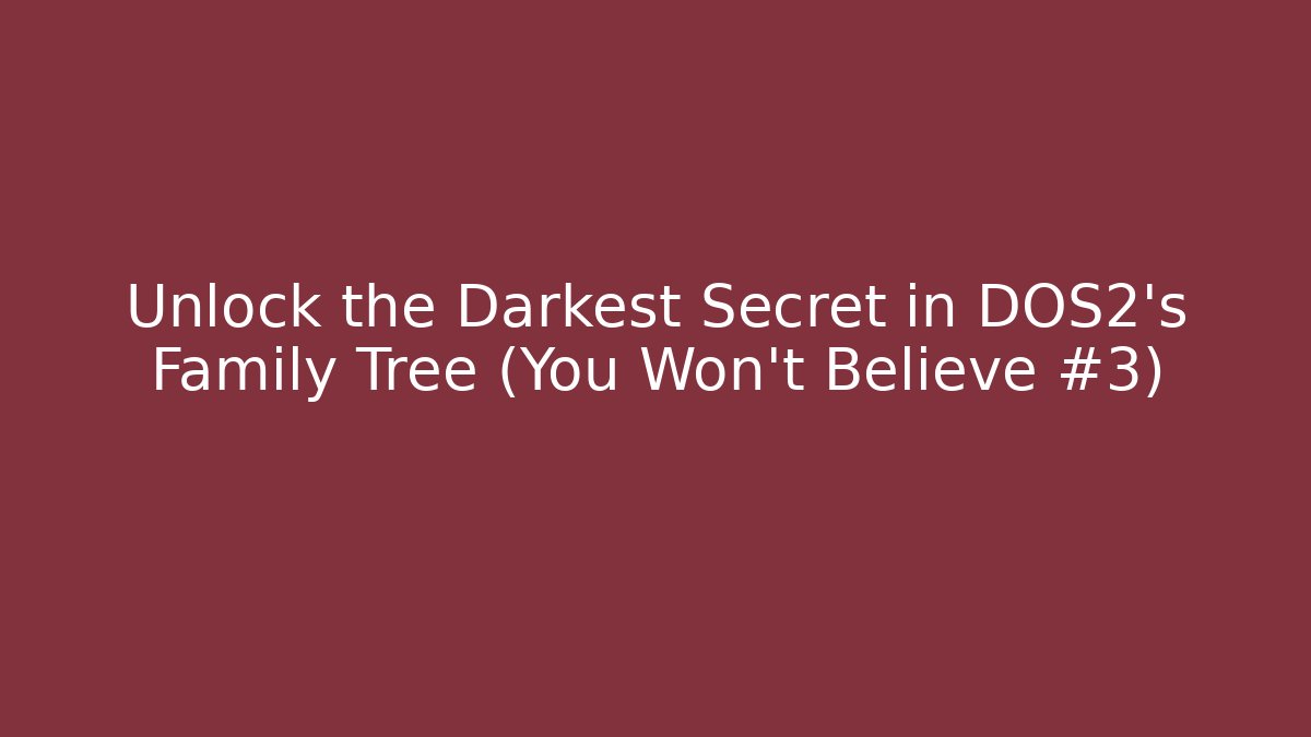 Unlock the Darkest Secret in DOS2's Family Tree (You Won't Believe #3)