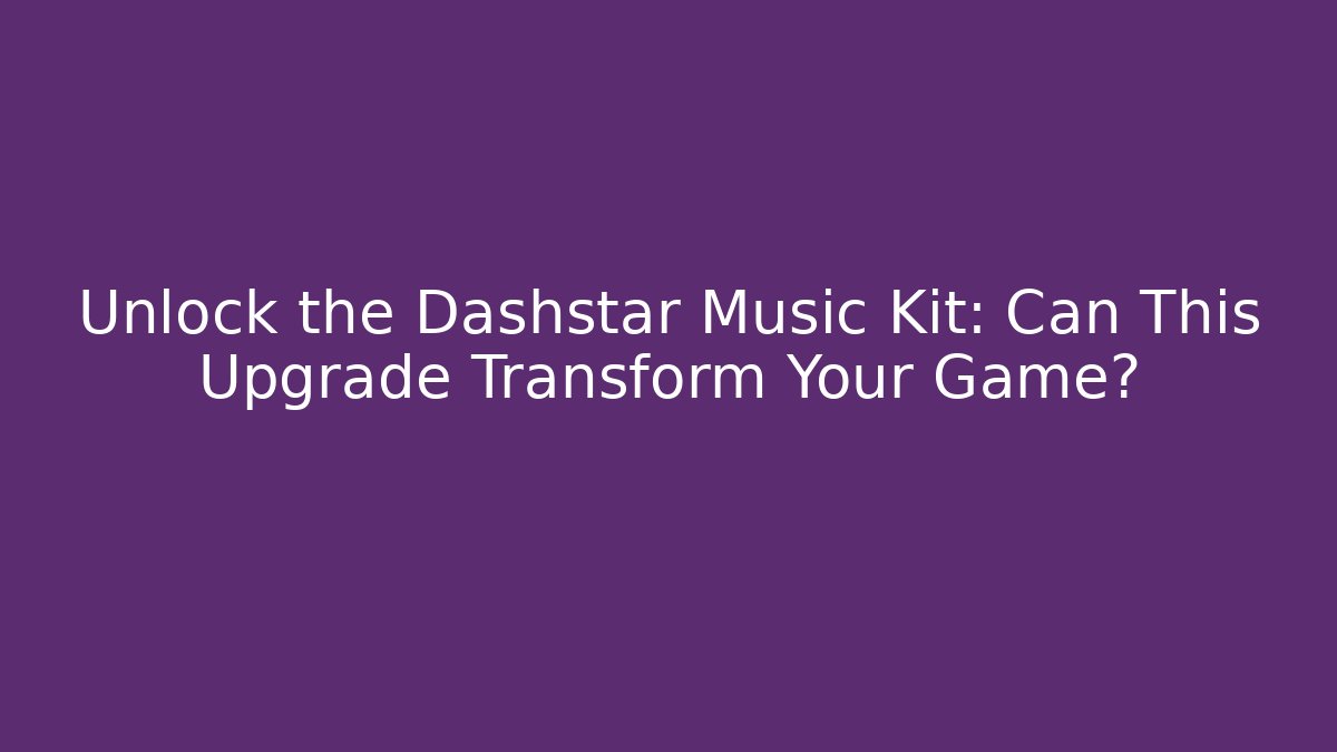 Unlock the Dashstar Music Kit: Can This Upgrade Transform Your Game?
