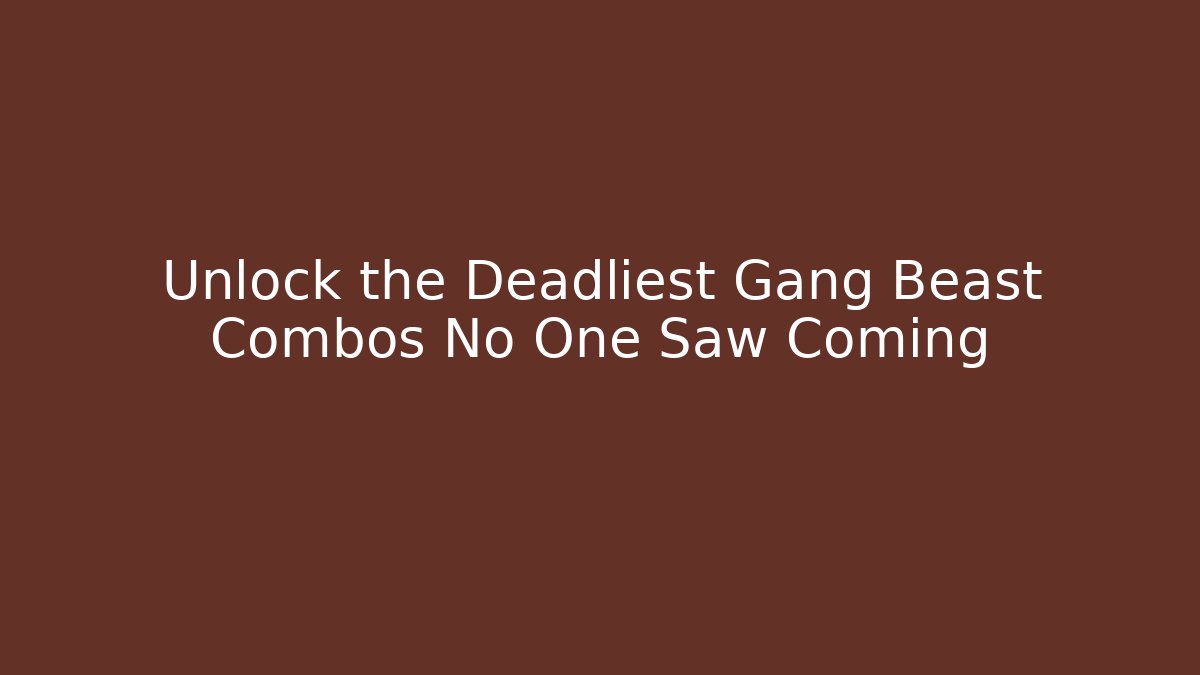 Unlock the Deadliest Gang Beast Combos No One Saw Coming - Celivion