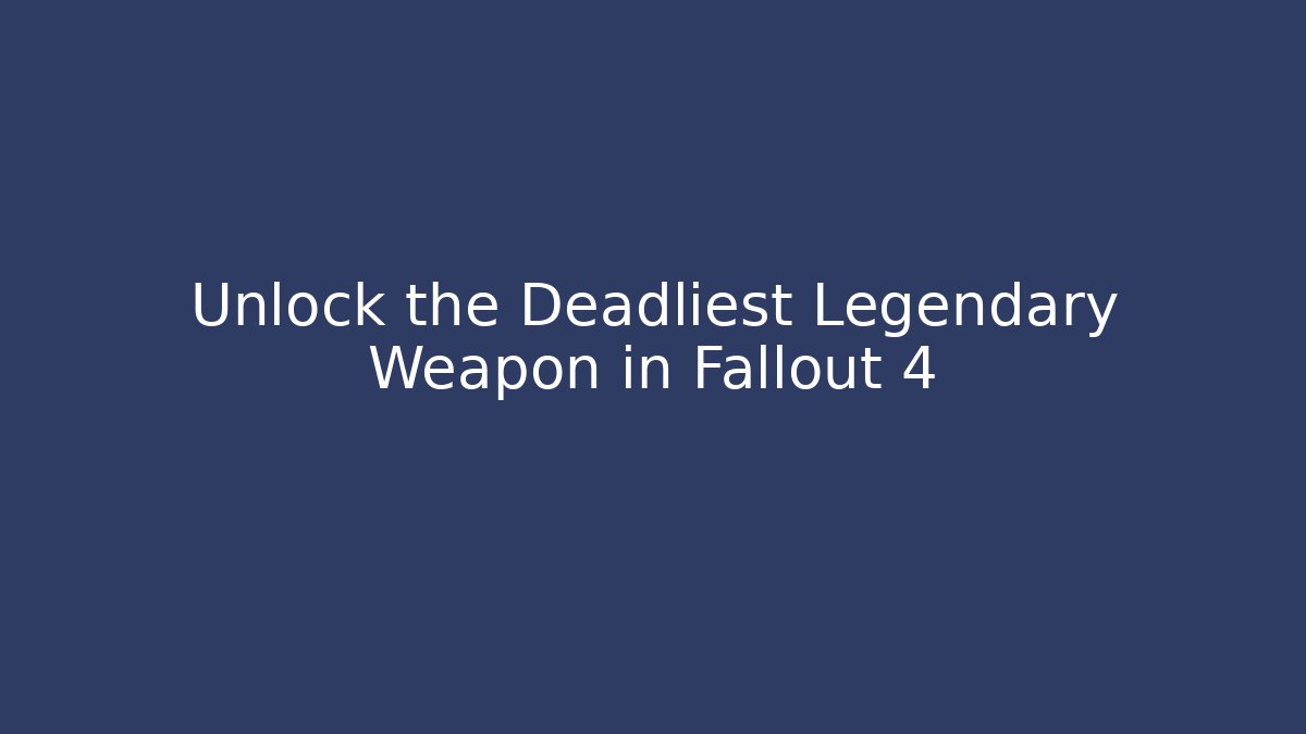 Unlock the Deadliest Legendary Weapon in Fallout 4